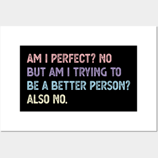 am i perfect? No. But i am trying to be petter person? Also no. Am I Perfect am i perfect funny Posters and Art